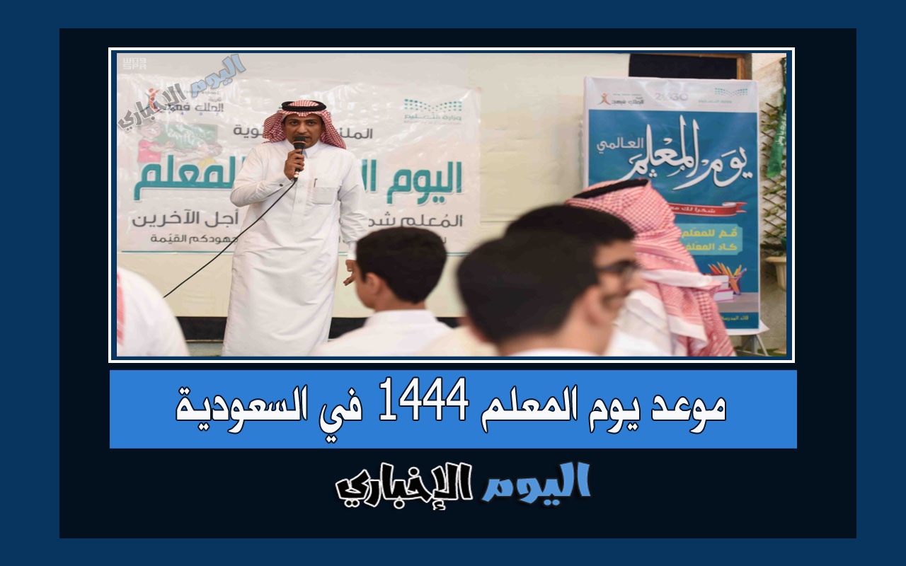 موعد يوم المعلم 1444 في السعودية كم باقي على يوم المعلم؟ العد التنازلي 2022