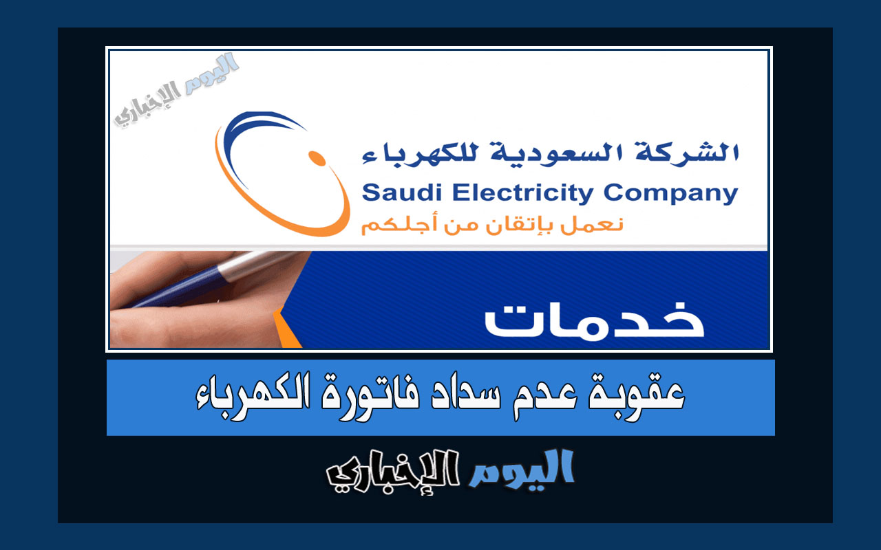 عقوبة عدم سداد فاتورة الكهرباء في السعودية 1445