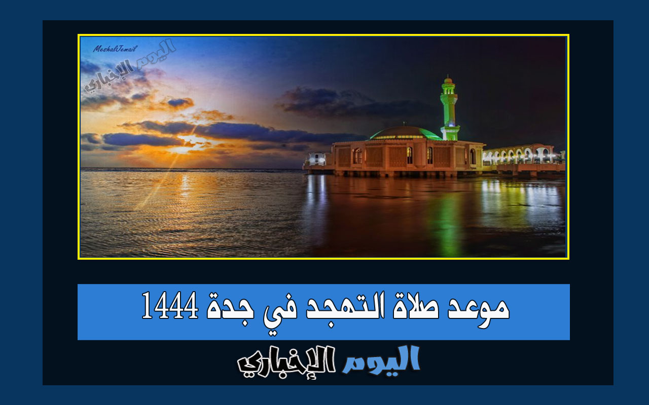 موعد صلاة التهجد في جدة العشر الأواخر من رمضان 1444 – 2023 مساجد السعودية